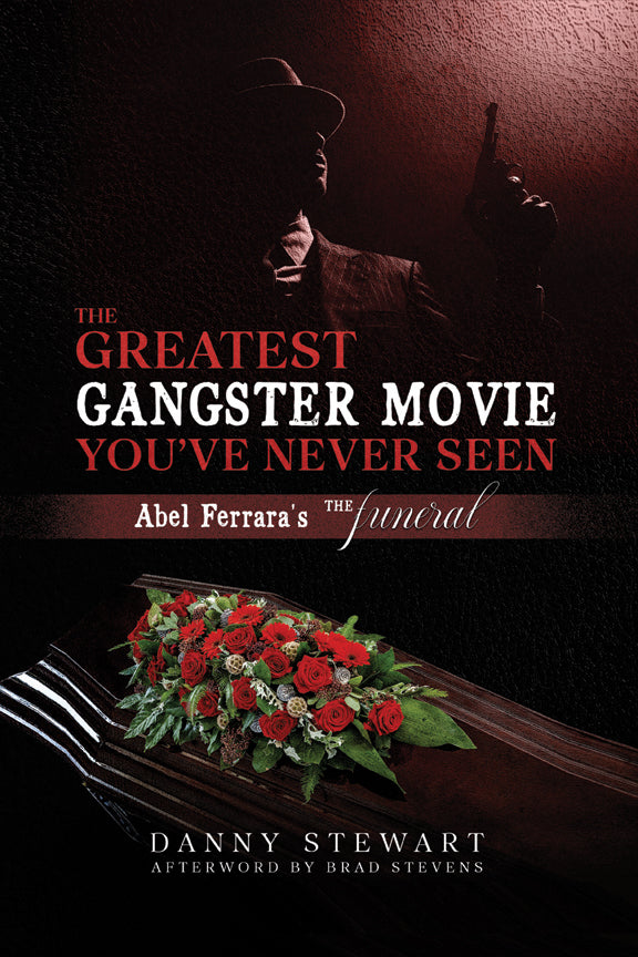 Q&A with Danny Stewart, Author of The Greatest Gangster Movie You’ve Never Seen: Abel Ferrara’s The Funeral