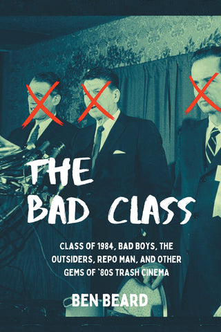 The Bad Class: Class of 1984, Bad Boys, The Outsiders, Repo  Man, and Other Gems of ’80s Trash Cinema (paperback)