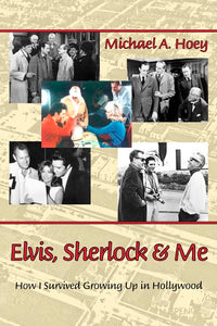 ELVIS, SHERLOCK & ME: HOW I SURVIVED GROWING UP IN HOLLYWOOD by Michael A. Hoey - BearManor Manor