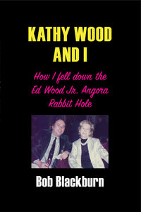 Kathy Wood and I: How I Fell Down the Ed Wood, Jr. Angora Rabbit Hole (hardback)