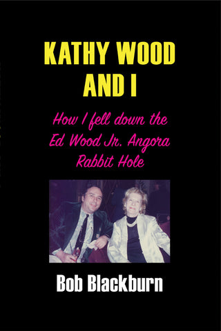 Kathy Wood and I: How I Fell Down the Ed Wood, Jr. Angora Rabbit Hole (hardback)