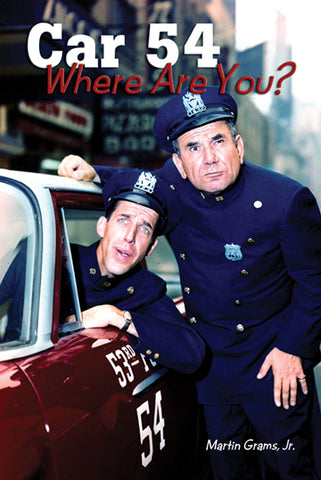 CAR 54, WHERE ARE YOU? by Martin Grams, Jr. - BearManor Manor