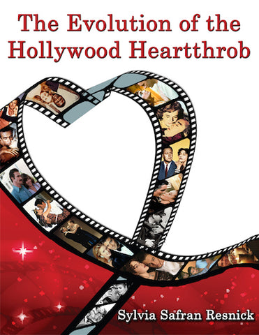 THE EVOLUTION OF THE HOLLYWOOD HEARTTHROB by Sylvia Safran Resnick - BearManor Manor