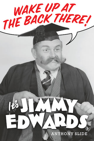 WAKE UP AT THE BACK THERE! IT'S JIMMY EDWARDS (hardback) - BearManor Manor