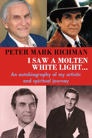 I SAW A MOLTEN WHITE LIGHT... AN AUTOBIOGRAPHY OF MY ARTISTIC AND SPIRITUAL JOURNEY (HARDCOVER EDITION) by Peter Mark Richman - BearManor Manor