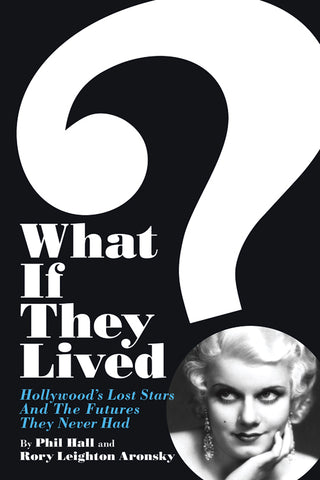 WHAT IF THEY LIVED? HOLLYWOOD'S LOST STARS AND THE FUTURES THEY NEVER HAD by Phil Hall and Rory Leighton Aronsky - BearManor Manor