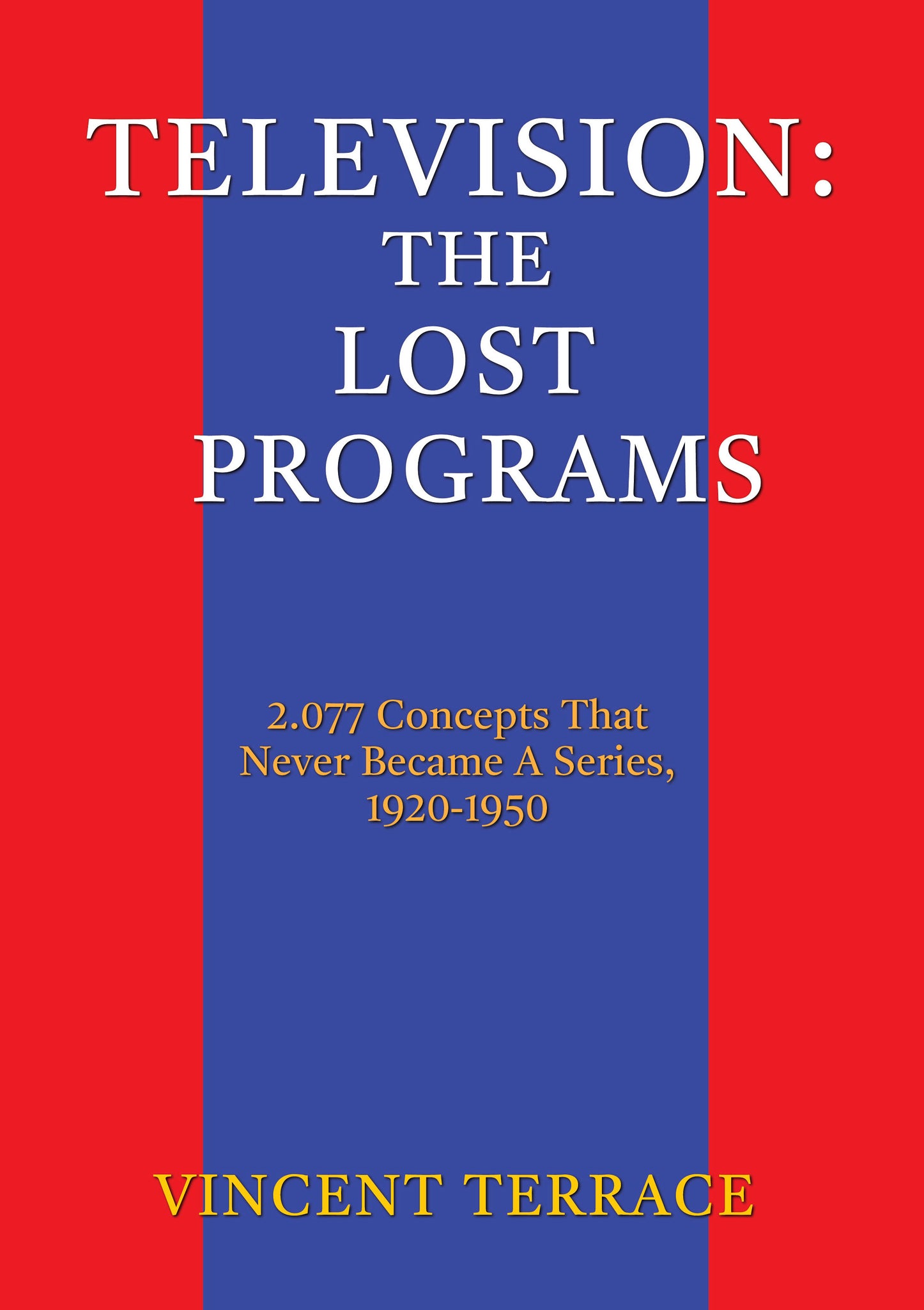 Television: The Lost Programs 2,077 Concepts That Never Became a Series, 1920-1950 (hardback)